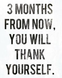 3 Months from now you will Thank Yourself